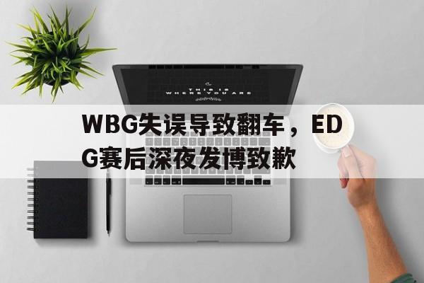 九游游戏中心官网在线-WBG失误导致翻车，EDG赛后深夜发博致歉
