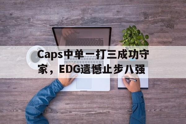 九游游戏中心官网在线-Caps中单一打三成功守家，EDG遗憾止步八强