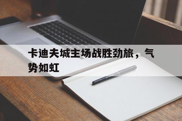 九游游戏中心官网在线-卡迪夫城主场战胜劲旅，气势如虹